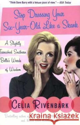 Stop Dressing Your Six-Year-Old Like a Skank: A Slightly Tarnished Southern Belle's Words of Wisdom Celia Rivenbark 9780312339944 St. Martin's Griffin - książka