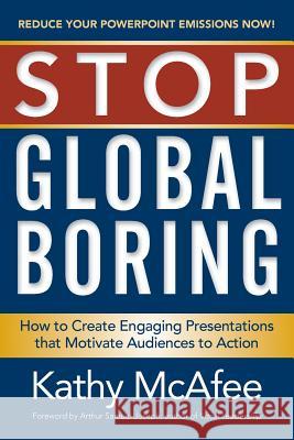 Stop Global Boring: How to Create Engaging Presentations that Motivate Audiences to Action McAfee, Kathy 9781941870662 Indie Books International - książka