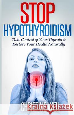 Stop Hypothyroidism: Take Control of Your Thyroid & Restore Your Health Naturally Christine Weil 9781500575069 Createspace - książka