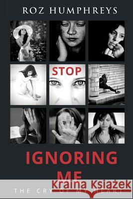 Stop Ignoring Me: The Cry of My Heart Roz Humphreys 9780692953389 Crown Me Publications - książka