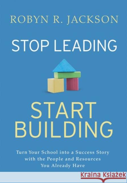 Stop Leading, Start Building!: Turn Your School Into a Success Story with the People and Resources You Already Have Robyn R. Jackson 9781416629849 ASCD - książka