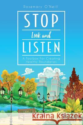Stop Look and Listen: A Toolbox For Creating Healthy Boundaries O'Neill, Rosemary 9781548802813 Createspace Independent Publishing Platform - książka