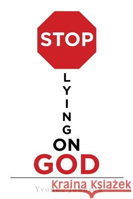 Stop Lying on God Yvonne Johnson 9781641401456 Christian Faith Publishing, Inc - książka