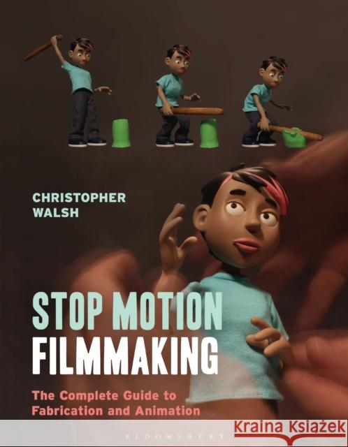 Stop Motion Filmmaking: The Complete Guide to Fabrication and Animation Christopher Walsh 9781474268042 Bloomsbury Publishing PLC - książka