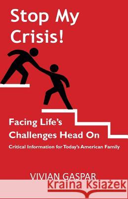 Stop My Crisis: Facing Life's Challenges Head On: Critical Information for Today's American Family Vivian Gaspar 9780983212126 Carpe 28, LLC - książka