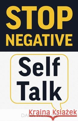 Stop Negative Self Talk: How to Rewire Your Brain to Think Positively Dana Williams 9781955423380 Gtm Press LLC - książka