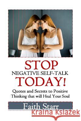 Stop Negative Self-Talk Today: Quotes and Secrets to Positive Thinking That Will Heal Your Soul Faith Starr 9781514629970 Createspace - książka