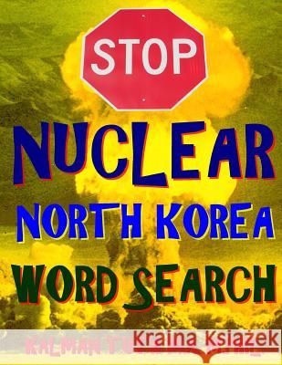 Stop Nuclear North Korea Word Search: 133 Extra Large Print Themed Puzzles Kalman Tot 9781979776455 Createspace Independent Publishing Platform - książka
