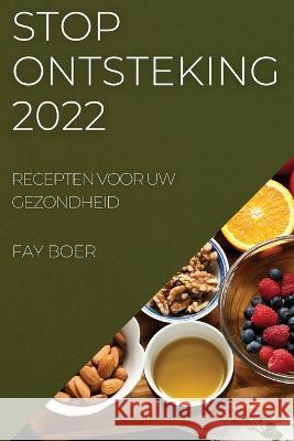 Stop Ontsteking 2022: Recepten Voor Uw Gezondheid Fay Boer 9781837521111 Fay Boer - książka