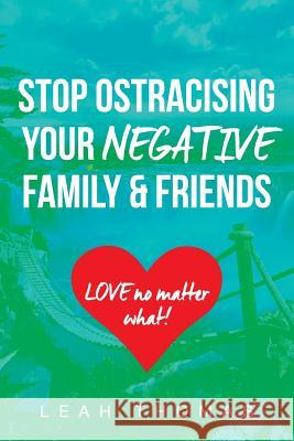 Stop Ostracising Your Negative Family and Friends: Love No Matter What Leah Thomas 9781539680826 Createspace Independent Publishing Platform - książka