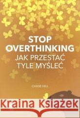 Stop overthinking. Jak przestać tyle myśleć Chase Hill 9788381518383 RM - książka