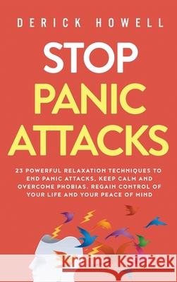 Stop Panic Attacks: 23 Powerful Relaxation Techniques to End Panic Attacks, Keep Calm and Overcome Phobias. Regain Control of Your Life an Derick Howell 9781647801434 Inner Growth Media - książka
