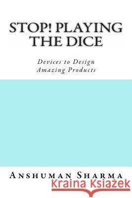Stop! Playing the Dice: Devices to Design Amazing Products MR Anshuman Sharma 9781479153978 Createspace - książka