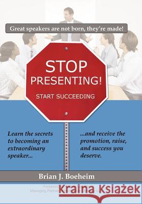 Stop Presenting!: Start Succeeding Boeheim, Brian J. 9781438940700 Authorhouse - książka