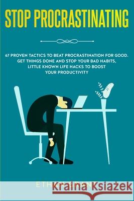 Stop Procrastinating: 67 Proven Tactics to Beat Procrastination for Good: Get Things Done and Stop Your Bad Habits, Little Known Life Hacks Ethan Grant 9781951266479 Native Publisher - książka