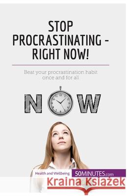 Stop Procrastinating - Right Now!: Beat your procrastination habit once and for all 50minutes 9782806288998 5minutes.com - książka