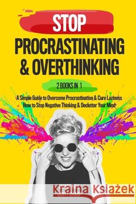 Stop Procrastinating & Overthinking: 2 Books in 1: A Simple Guide to Overcome Procrastination and Cure Laziness + How to Stop Negative Thinking and De Scott Sharp Chase Hill 9781077392168 Independently Published - książka