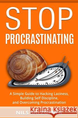 Stop Procrastinating: A Simple Guide to Hacking Laziness, Building Self Discipline, and Overcoming Procrastination Nils Salzgeber 9781987631050 Createspace Independent Publishing Platform - książka