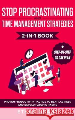 Stop Procrastinating and Time Management Strategies 2-in-1 Book: Proven Productivity Tactics to Beat Laziness and Develop Atomic Habits + Step-by-Step Ethan Grant 9781952083549 Native Publisher - książka