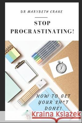 Stop Procrastinating: How to Get Your Sh*t Done! Marybeth Crane 9781674098852 Independently Published - książka