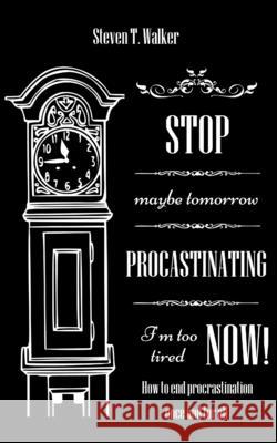 Stop Procrastinating Now!: How to end procrastination once and for all Walker, Steven T. 9798520848875 Independently published - książka
