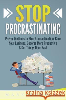 Stop Procrastinating: Proven Methods to Stop Procrastination, Cure Your Laziness, Become More Productive & Get Things Done Fast Mark Robbins 9781799070542 Independently Published - książka