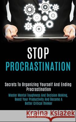 Stop Procrastination: Secrets to Organizing Yourself and Ending Procrastination (Master Mental Toughness and Decision Making, Boost Your Pro Greg Duhigg 9781989920893 Kevin Dennis - książka