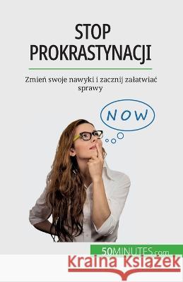 Stop prokrastynacji: Zmień swoje nawyki i zacznij zalatwiac sprawy Helene Nguyen Gateff   9782808671507 5minutes.com (Pl) - książka