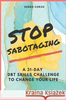 Stop Sabotaging: A 31-Day DBT Challenge to Change Your Life Amanda Smit Debbie Corso 9781520607627 Independently Published - książka