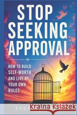 Stop seeking approval: How to build self-worth and live by your own rules Vayne, Eugenia 9798181840201 Independently Published - książka