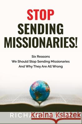 STOP Sending Missionaries!: Six Reasons We Should Stop Sending Missionaries ... And Why They Are All Wrong. Richard Malm 9780998508573 Ore Publishing - książka