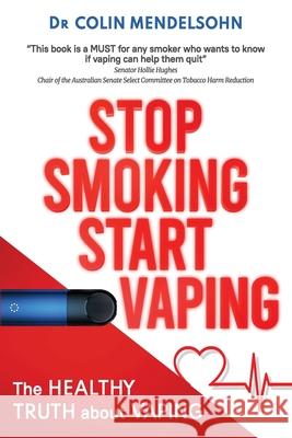 Stop Smoking Start Vaping: The Healthy Truth About Vaping Colin Mendelsohn 9781922697127 Aurora House - książka