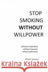 Stop Smoking Without Willpower: Yes you can stop smoking without gimmicks, hypnosis, medications, and willpower. Pascucci, Alfred F. 9781500874445 Createspace