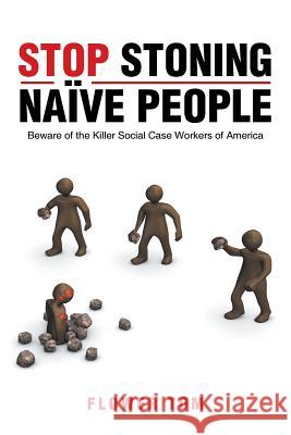 Stop Stoning Naïve People: Beware of the Killer Social Case Workers of America Flower Tom 9781504976060 Authorhouse - książka