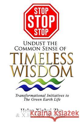 STOP STOP STOP undust the common sense of Timeless Wisdom: Transformational Initiatives to The Green Earth Life New Wisdom, X. H. 9780989282680 Learn with Universal Mind Publishing - książka