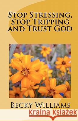 Stop Stressing, Stop Tripping and Trust God Becky Williams 9781450548663 Createspace - książka