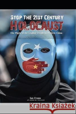 Stop the 21st Century Holocaust: The Plight of the Uyghur People in Modern China Ian Evans 9781082815287 Independently Published - książka