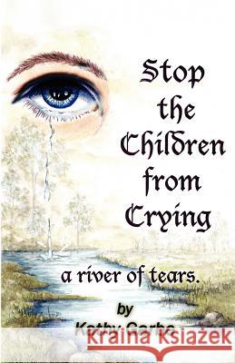 Stop the Children from Crying a River of Tears Kathy Garbe 9781466494237 Createspace - książka