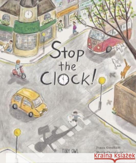 Stop the Clock! Pippa Goodheart 9781910328811 Tiny Owl Publishing Ltd - książka