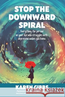 Stop the Downward Spiral: Everything the person in your life who struggles with depression wishes you knew. Karen Gibbs Kary Oberbrunner 9781647467968 Author Academy Elite - książka