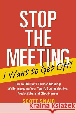 Stop the Meeting I Want to Get Off!: How to Eliminate Endless Meetings While Improving Your Team's Communication, Productivity, and Effectiveness: How Snair, Scott 9780071411066 McGraw-Hill Companies - książka