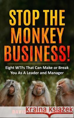 Stop the Monkey Business: Eight WTFs That Can Make or Break You as a Leader and Manager David L. Cleveland 9781958405215 Spotlight Publishing - książka