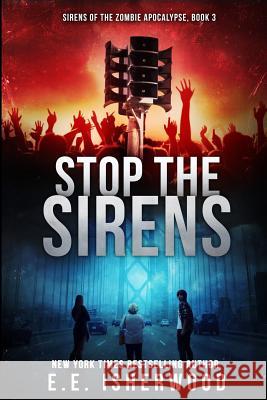 Stop the Sirens: Sirens of the Zombie Apocalypse, Book 3 E. E. Isherwood 9780692717189 Isherwood Media, LLC - książka