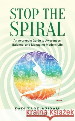 Stop the Spiral: An Ayurvedic Guide to Awareness, Balance, and Managing Modern Life Paridokht Zare Azirani Barbour Supriya Kurane-Singh Vivek Singh 9781918803013 Pari Zare Press - książka