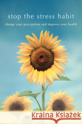 Stop the Stress Habit: Change Your Perceptions and Improve Your Health Torburn, Leslie 9780595468867 IUNIVERSE.COM - książka