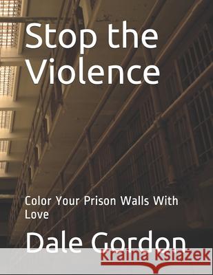 Stop the Violence: Color Your Prison Walls With Love Gordon, Dale Lee 9781540451521 Createspace Independent Publishing Platform - książka