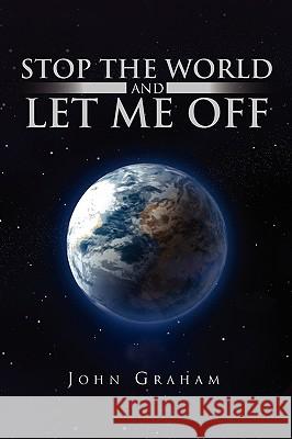 Stop the World and Let Me Off John Graham 9781450040143 Xlibris Corporation - książka