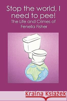 Stop the world, I need to pee!: The Life and Crimes of Fenella Fisher Vine, Cindy 9781439213933 Booksurge Publishing - książka
