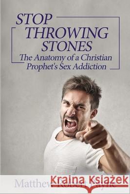 Stop Throwing Stones: The Anatomy of a Christian Prophet's Sex Addiction Matthew Robert Payne 9781648302954 Rwg Publishing - książka