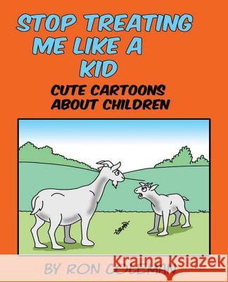 Stop Treating Me Like A Kid: Cute Cartoons About Children Coleman, Ron 9781540670359 Createspace Independent Publishing Platform - książka